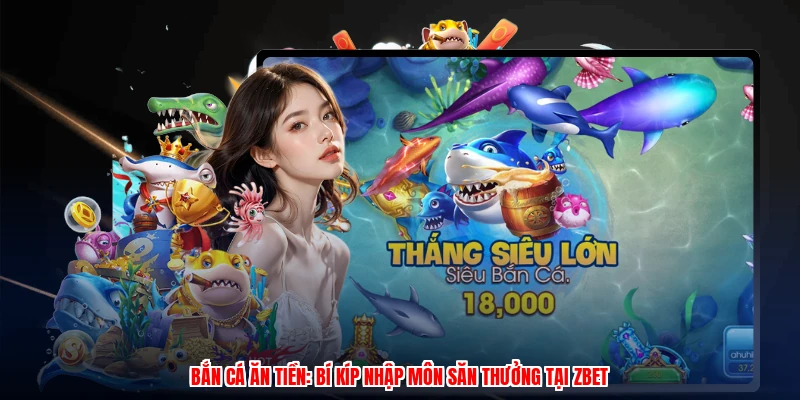 Bắn Cá Ăn Tiền: Bí Kíp Nhập Môn Săn Thưởng Tại ZBET
