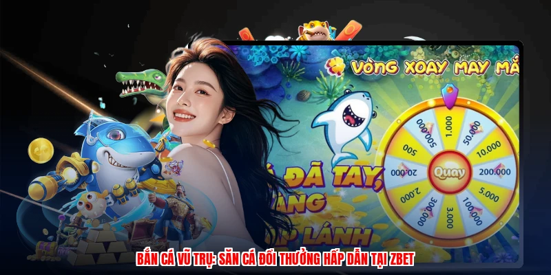 Bắn Cá Vũ Trụ: Săn Cá Đổi Thưởng Hấp Dẫn Tại Thương Hiệu