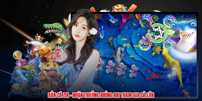 Bắn Cá Zui - Nhận Thưởng Khủng Khi Tham Gia Cá Lớn