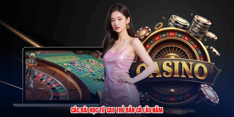 Các bài học từ cao thủ bắn cá lâu năm