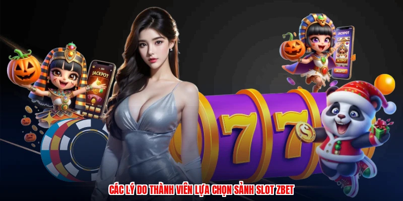 Các lý do thành viên lựa chọn sảnh slot ZBET