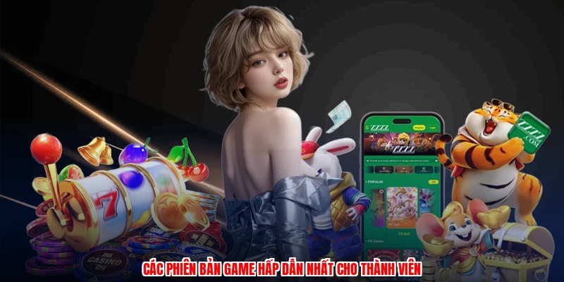 Các phiên bản game hấp dẫn nhất cho thành viên