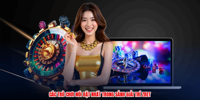 Các trò chơi nổi bật nhất trong sảnh giải trí ZBET