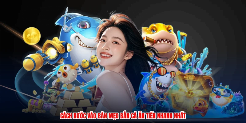 Cách bước vào bàn mẹo bắn cá ăn tiền nhanh nhất