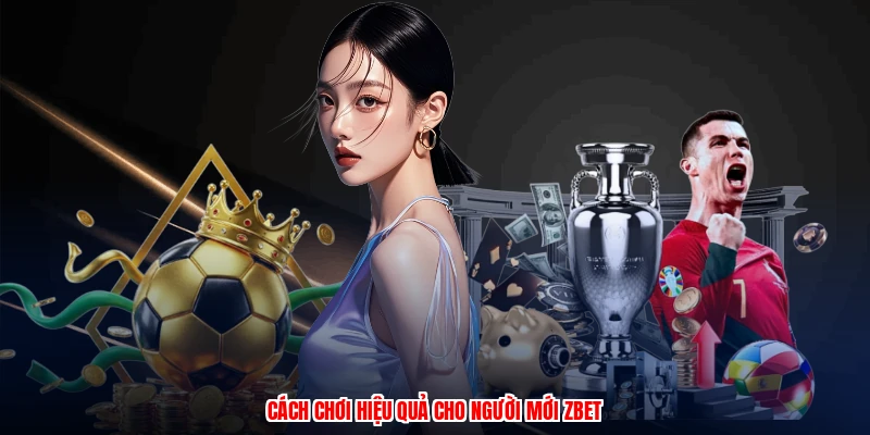 Cách chơi hiệu quả cho người mới ZBET