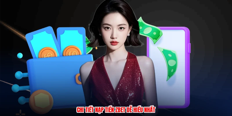 Chi tiết nạp tiền ZBET dễ hiểu nhất