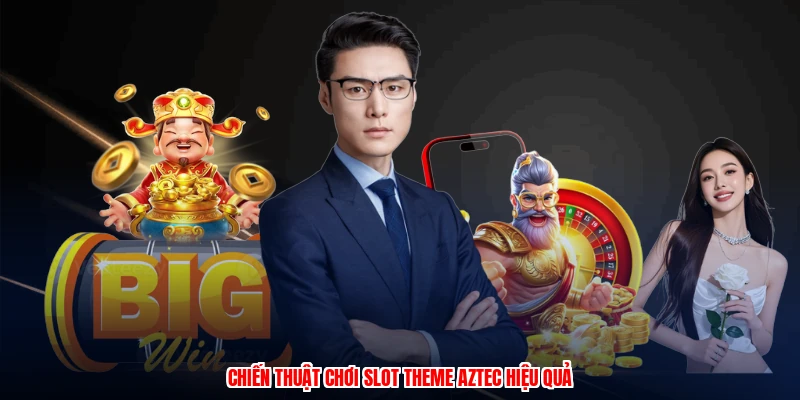 Chiến thuật chơi slot theme aztec hiệu quả