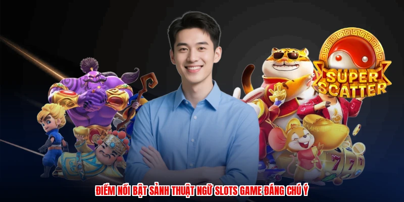 Điểm nổi bật sảnh thuật ngữ slots game đáng chú ý