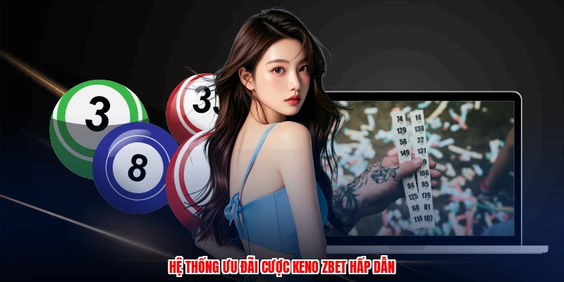 Hệ thống ưu đãi cược keno ZBET hấp dẫn