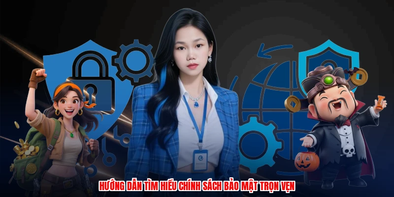 Hướng dẫn tìm hiểu chính sách bảo mật trọn vẹn