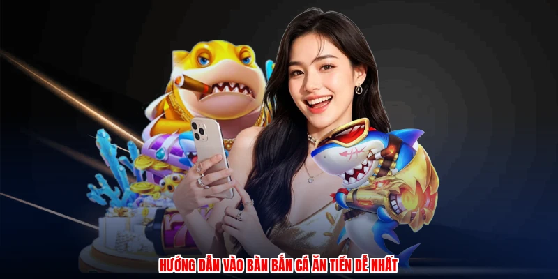 Hướng dẫn vào bàn bắn cá ăn tiền dễ nhất