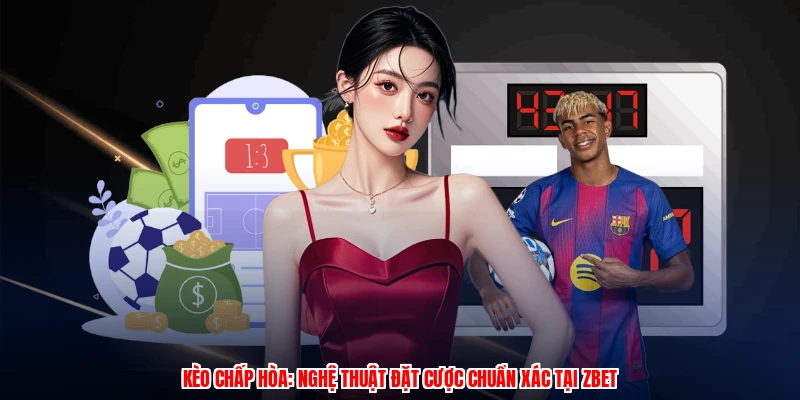 Kèo Chấp Hòa: Nghệ Thuật Đặt Cược Chuẩn Xác Tại Thương Hiệu