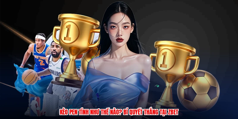 Kèo Pen Tính Như Thế Nào? Bí Quyết Thắng Tại ZBET