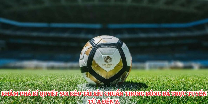 Khám phá bí quyết soi kèo tài xỉu chuẩn trong bóng đá trực tuyến từ a đến z.