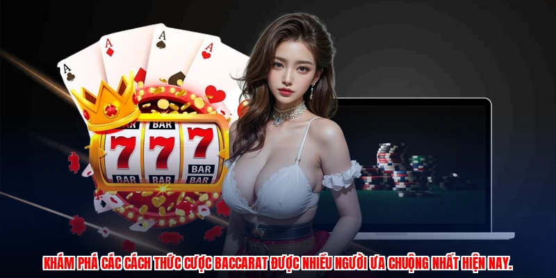 Khám phá các cách thức cược baccarat được nhiều người ưa chuộng nhất hiện nay.