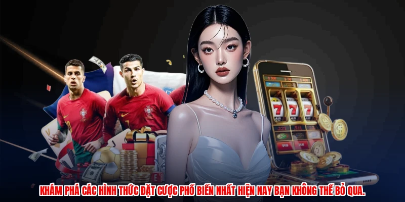Khám phá các hình thức đặt cược phổ biến nhất hiện nay bạn không thể bỏ qua.