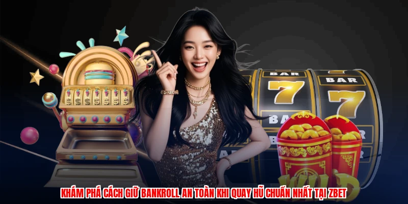 Khám phá cách giữ bankroll an toàn khi quay hũ chuẩn nhất tại thương hiệu