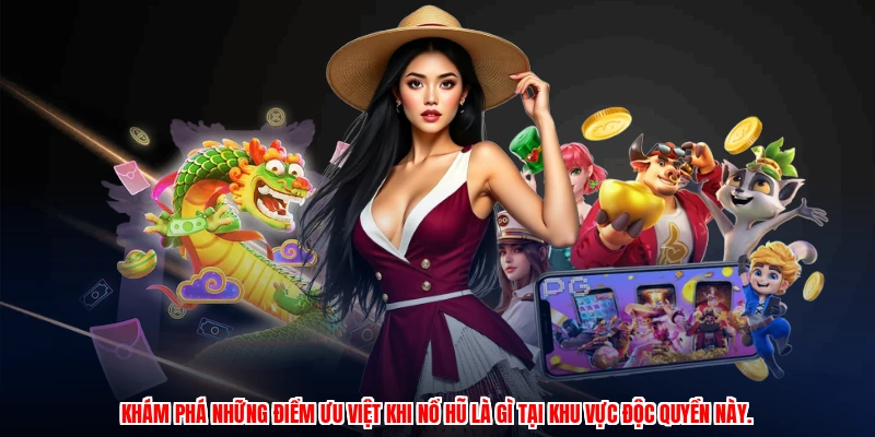 Khám phá những điểm ưu việt khi nổ hũ là gì tại khu vực độc quyền này.