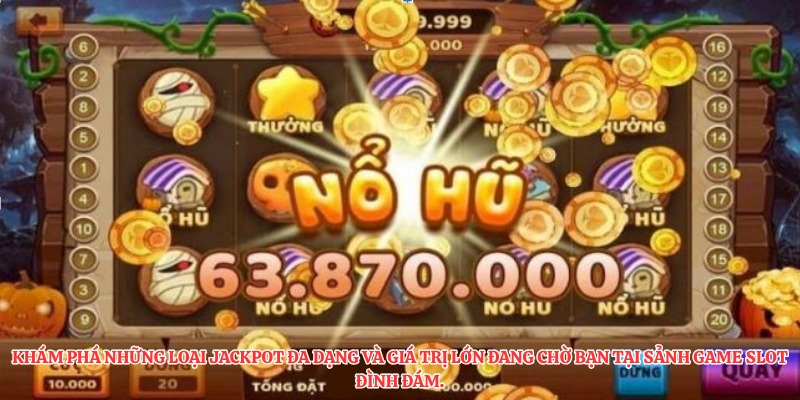 Khám phá những loại jackpot đa dạng và giá trị lớn đang chờ bạn tại sảnh game slot đình đám.