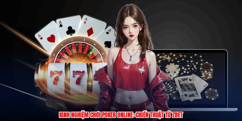 Kinh Nghiệm Chơi Poker Online: Chiến Thuật Từ Thương Hiệu