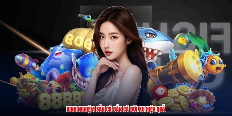 Kinh nghiệm săn cá bắn cá đổi xu hiệu quả