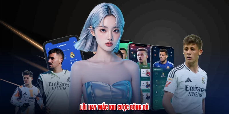 Lỗi hay mắc khi cược bóng đá