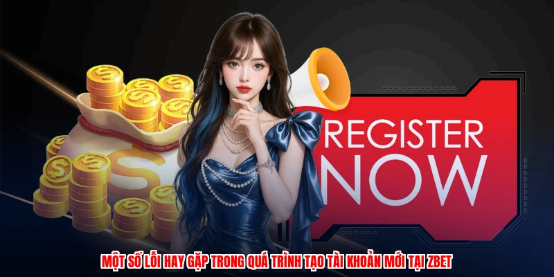 Một số lỗi hay gặp trong quá trình tạo tài khoản mới tại thương hiệu
