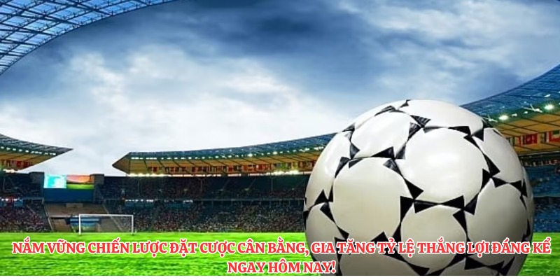 Nắm vững chiến lược đặt cược cân bằng, gia tăng tỷ lệ thắng lợi đáng kể ngay hôm nay!