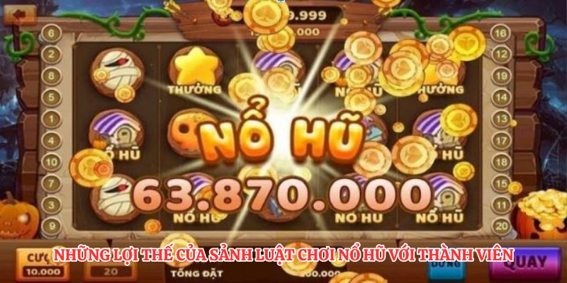Những lợi thế của sảnh luật chơi nổ hũ với thành viên