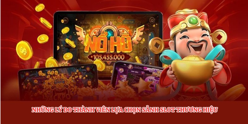 Những lý do thành viên lựa chọn sảnh slot thương hiệu