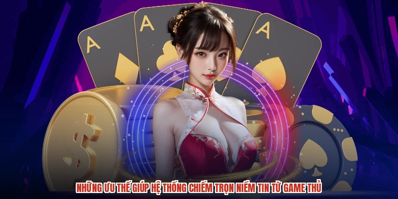 Những ưu thế giúp hệ thống chiếm trọn niềm tin từ game thủ