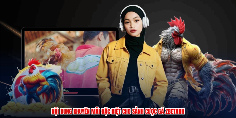 Nội dung khuyến mãi đặc biệt cho sảnh cược gà ZBETanh