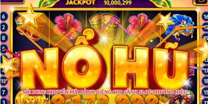 Nội dung khuyến mãi dành riêng cho sảnh slot thương hiệu
