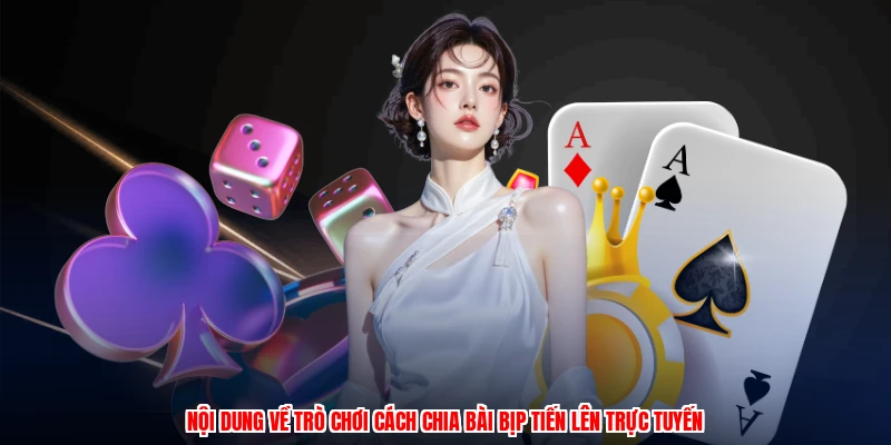 Nội dung về trò chơi cách chia bài bịp tiến lên trực tuyến