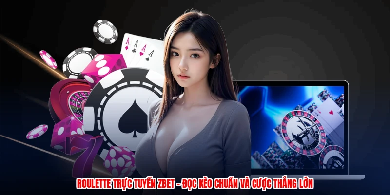 Roulette Trực Tuyến ZBET - Đọc Kèo Chuẩn Và Cược Thắng Lớn