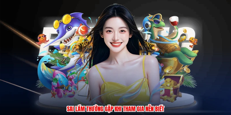 Sai lầm thường gặp khi tham gia nên biết