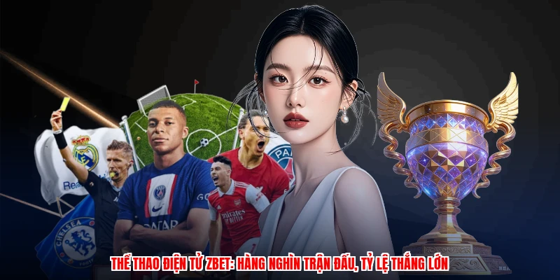 Thể Thao Điện Tử ZBET: Hàng Nghìn Trận Đấu, Tỷ Lệ Thắng Lớn