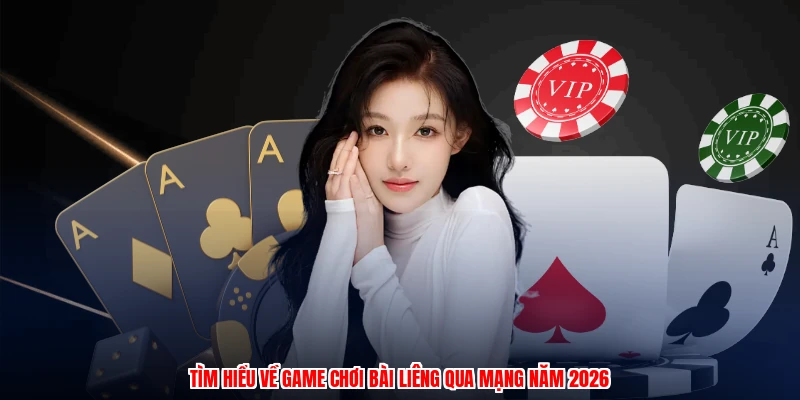 Tìm hiểu về game chơi bài liêng qua mạng năm 2026
