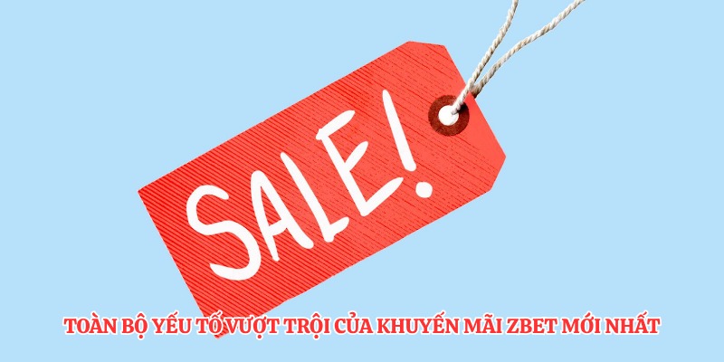 Toàn bộ yếu tố vượt trội của khuyến mãi ZBET mới nhất