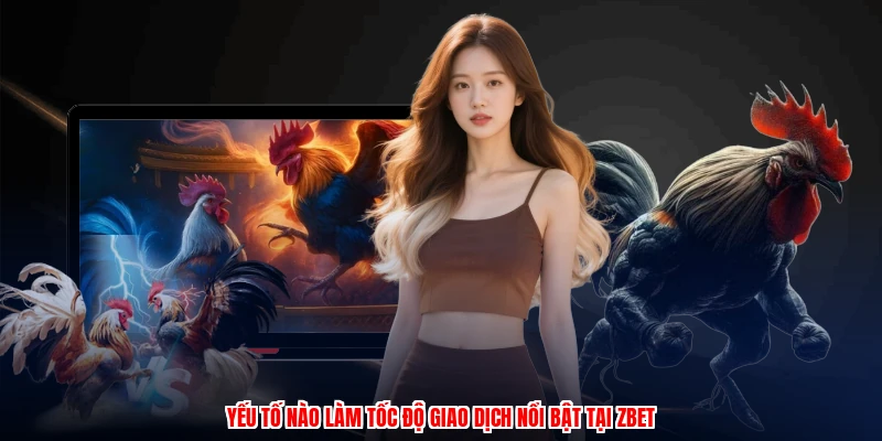 Yếu tố nào làm tốc độ giao dịch nổi bật tại ZBET